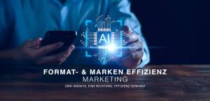 AI - FORMAT- & MARKEN EFFIZIENZ, MARKETING, ZWEI MÄRKTE, EINE RICHTUNG: EFFIZIENZ GEWINNT